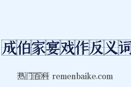 成伯家宴戏作反义词是什么意思的图片